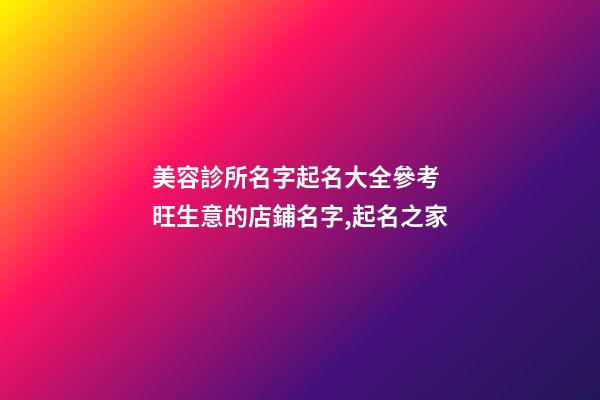 美容診所名字起名大全參考 旺生意的店鋪名字,起名之家-第1張-店鋪起名-玄機(jī)派